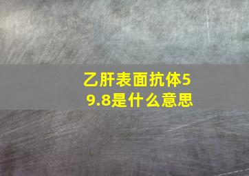 乙肝表面抗体59.8是什么意思