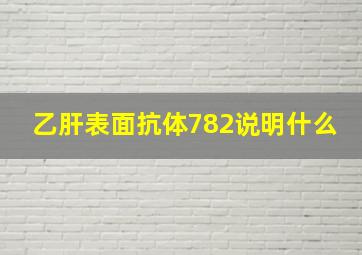 乙肝表面抗体782说明什么