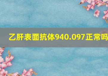 乙肝表面抗体940.097正常吗