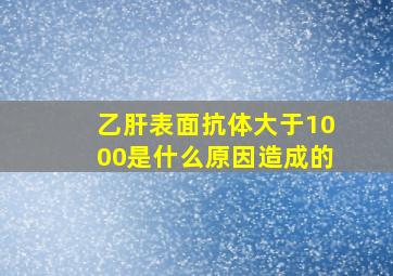 乙肝表面抗体大于1000是什么原因造成的