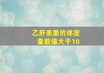 乙肝表面抗体定量数值大于10