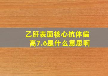 乙肝表面核心抗体偏高7.6是什么意思啊