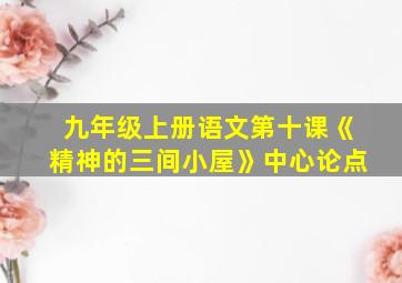 九年级上册语文第十课《精神的三间小屋》中心论点