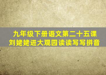 九年级下册语文第二十五课刘姥姥进大观园读读写写拼音