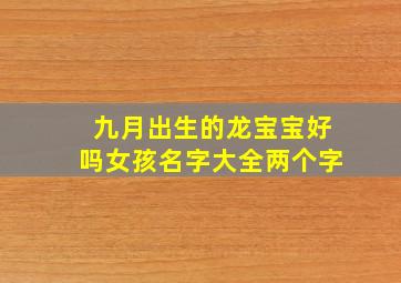 九月出生的龙宝宝好吗女孩名字大全两个字