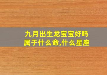 九月出生龙宝宝好吗属于什么命,什么星座