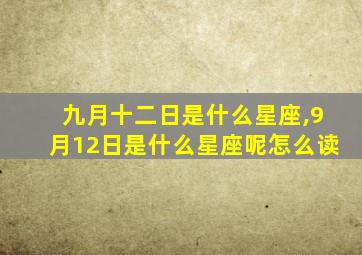 九月十二日是什么星座,9月12日是什么星座呢怎么读