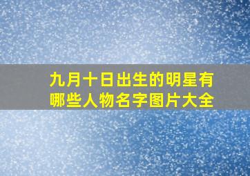 九月十日出生的明星有哪些人物名字图片大全