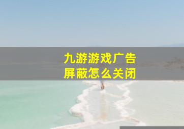 九游游戏广告屏蔽怎么关闭