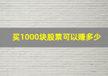 买1000块股票可以赚多少