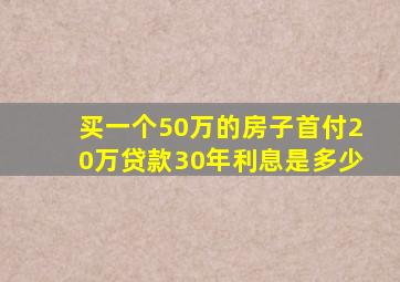 买一个50万的房子首付20万贷款30年利息是多少