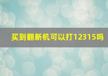 买到翻新机可以打12315吗