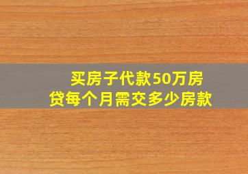 买房子代款50万房贷每个月需交多少房款