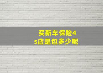 买新车保险4s店是包多少呢