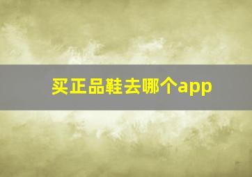 买正品鞋去哪个app