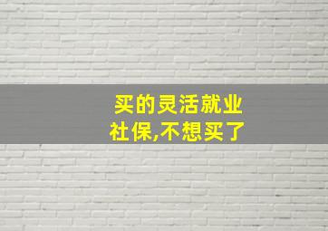 买的灵活就业社保,不想买了