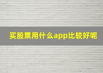 买股票用什么app比较好呢