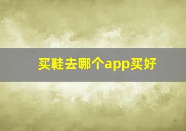 买鞋去哪个app买好