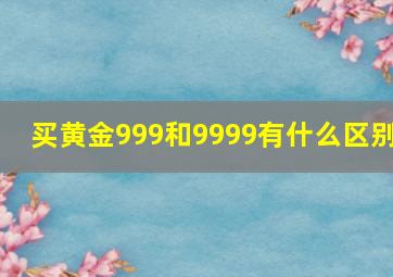 买黄金999和9999有什么区别