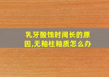 乳牙酸蚀时间长的原因,无釉柱釉质怎么办