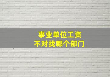 事业单位工资不对找哪个部门