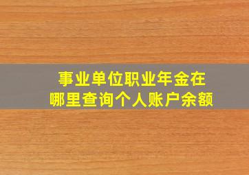 事业单位职业年金在哪里查询个人账户余额