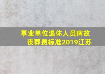 事业单位退休人员病故丧葬费标准2019江苏