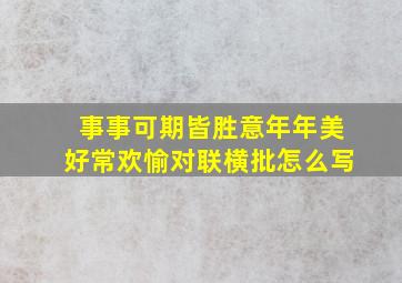 事事可期皆胜意年年美好常欢愉对联横批怎么写