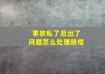 事故私了后出了问题怎么处理赔偿