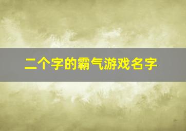 二个字的霸气游戏名字