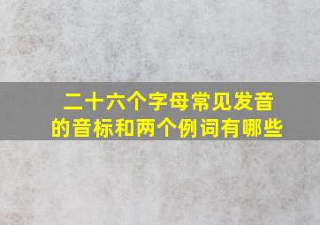 二十六个字母常见发音的音标和两个例词有哪些