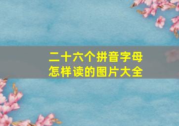 二十六个拼音字母怎样读的图片大全