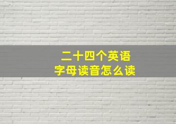 二十四个英语字母读音怎么读