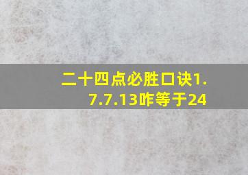 二十四点必胜口诀1.7.7.13咋等于24