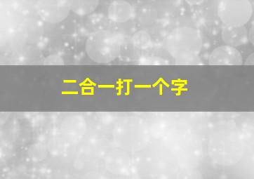 二合一打一个字