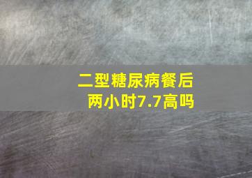 二型糖尿病餐后两小时7.7高吗