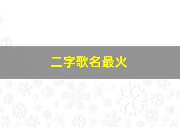 二字歌名最火