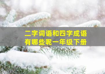 二字词语和四字成语有哪些呢一年级下册