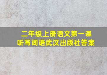 二年级上册语文第一课听写词语武汉出版社答案