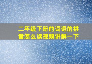 二年级下册的词语的拼音怎么读视频讲解一下