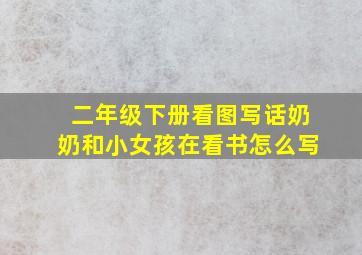 二年级下册看图写话奶奶和小女孩在看书怎么写