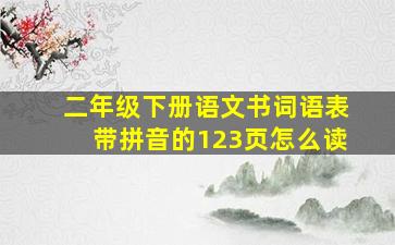 二年级下册语文书词语表带拼音的123页怎么读