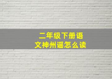 二年级下册语文神州谣怎么读