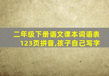 二年级下册语文课本词语表123页拼音,孩子自己写字