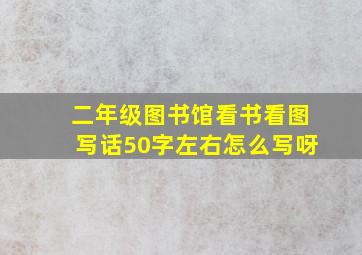 二年级图书馆看书看图写话50字左右怎么写呀