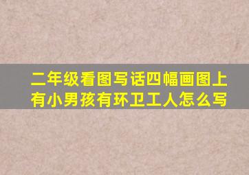 二年级看图写话四幅画图上有小男孩有环卫工人怎么写