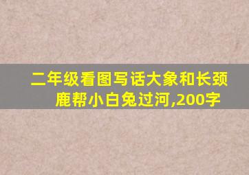 二年级看图写话大象和长颈鹿帮小白兔过河,200字