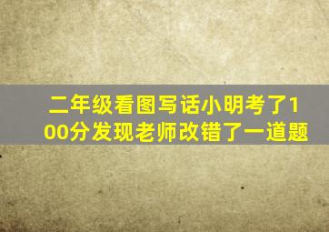 二年级看图写话小明考了100分发现老师改错了一道题