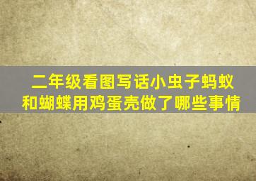 二年级看图写话小虫子蚂蚁和蝴蝶用鸡蛋壳做了哪些事情