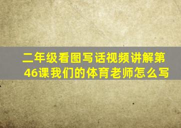 二年级看图写话视频讲解第46课我们的体育老师怎么写